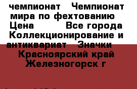 11.1) чемпионат : Чемпионат мира по фехтованию › Цена ­ 490 - Все города Коллекционирование и антиквариат » Значки   . Красноярский край,Железногорск г.